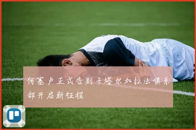 何塞卢正式告别卡塔尔加拉法俱乐部开启新征程