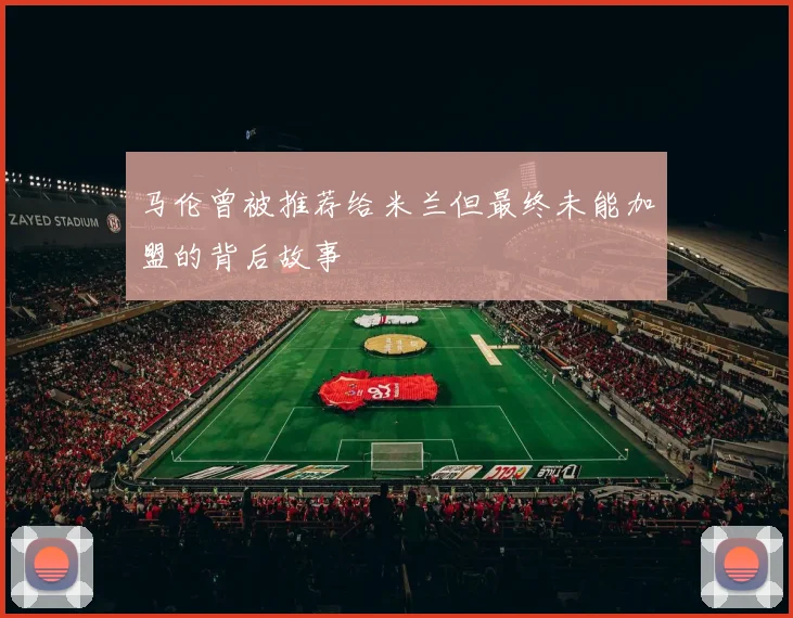 马伦曾被推荐给米兰但最终未能加盟的背后故事